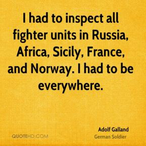Adolf Galland - I had to inspect all fighter units in Russia, Africa ...