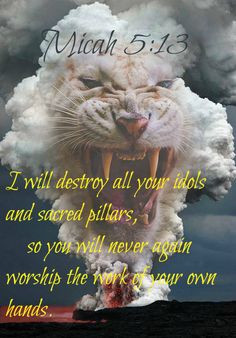 Micah 5:13 I will destroy all your idols and sacred pillars, so you ...
