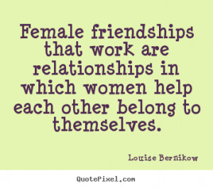 Louise Bernikow picture quotes - Female friendships that work are ...