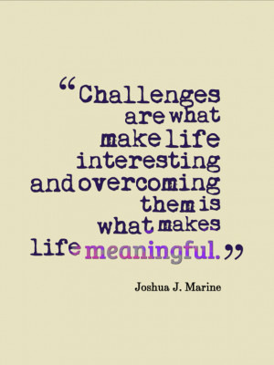 inspiring words quote - challenges are what make life interesting and ...
