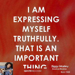 am expressing myself truthfully. That is an important thing.