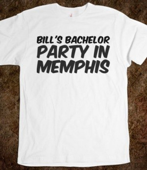 Bill's bachelor party in Memphis, Bachelor and Bachelorette Sayings