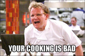 Angry Chef Meme – Your cooking is bad.