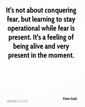 It's not about conquering fear, but learning to stay operational while ...