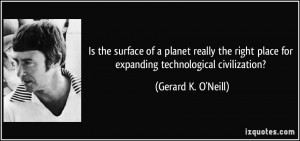... place for expanding technological civilization? - Gerard K. O'Neill