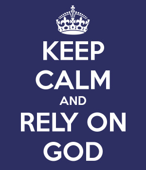 Keep calm and rely on God.. :-)
