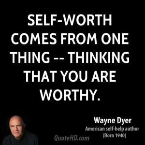 Self-worth comes from one thing -- thinking that you are worthy.