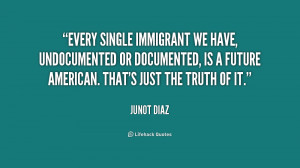 Every single immigrant we have, undocumented or documented, is a ...
