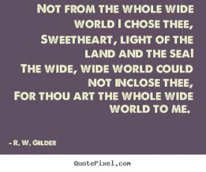the whole wide world to me r w gilder more love quotes success quotes ...