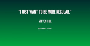 quote-Steven-Hill-i-just-want-to-be-more-regular-226388.png