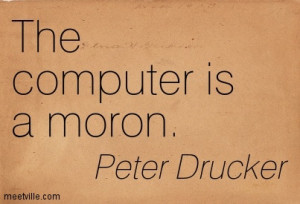 The Computer Is A Moron - Computer Quotes