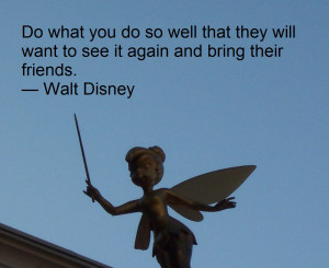 Walt Disney Quote - Do what you do--bring their friends 20140331