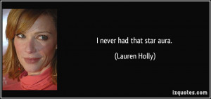 never had that star aura. - Lauren Holly