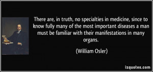 There are, in truth, no specialties in medicine, since to know fully ...