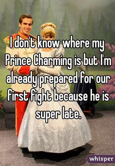 don't know where my Prince Charming is but I'm already prepared for ...