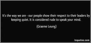 ... keeping quiet. It is considered rude to speak your mind. - Graeme