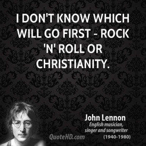 don't know which will go first - rock 'n' roll or Christianity.