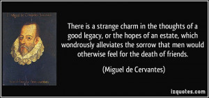 ... would otherwise feel for the death of friends. - Miguel de Cervantes