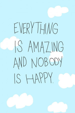 everything is amazing and nobody is happy.