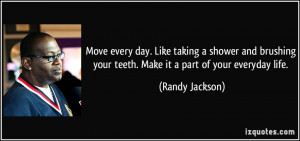 Move every day. Like taking a shower and brushing your teeth. Make it ...