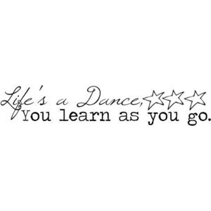 Life's a dance, you learn as you go