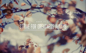 quote: strive for greatness
