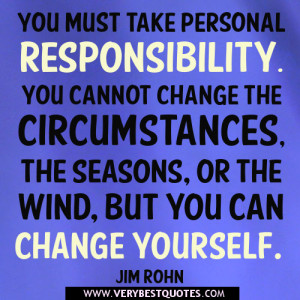 ... change the circumstances, the seasons, or the wind, but you can change