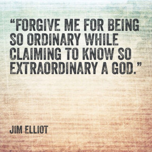 ... claiming to know so extraordinary a God. Jim Elliot missionary quote