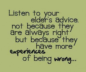 they have more experiences of being wrong.. This is a great quote