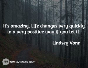It's amazing. Life changes very quickly in a very positive way if you ...