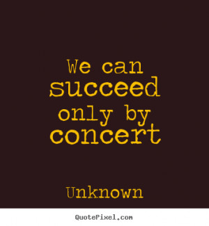 Quotes about success - We can succeed only by concert