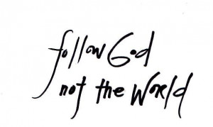 Follow God, not the world #God #quotes
