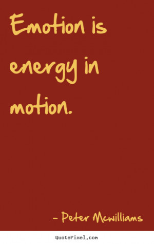 Inspirational quote - Emotion is energy in motion.