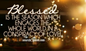 Blessed is the season which engages the whole world in a conspiracy of ...