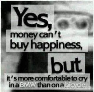 yes, money can't buy happiness