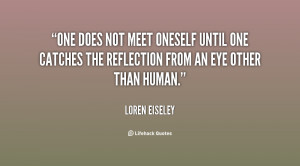One does not meet oneself until one catches the reflection from an eye ...