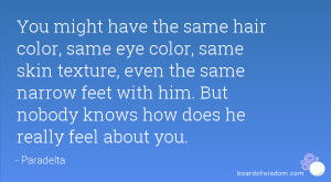 ... feet with him. But nobody knows how does he really feel about you
