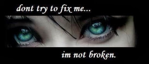 Don't try to fix me i'm not broken