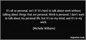 work without talking about things that are personal. Work is personal ...