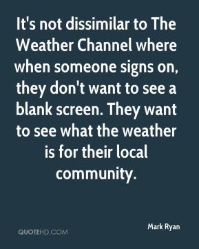 Mark Ryan - It's not dissimilar to The Weather Channel where when ...