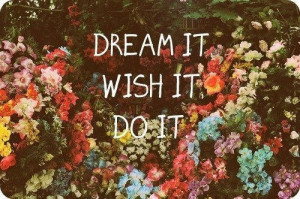 dream it, wish it, do it