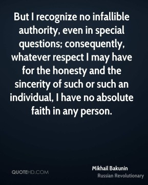 Mikhail Bakunin - But I recognize no infallible authority, even in ...