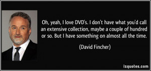 Oh, yeah, I love DVD's. I don't have what you'd call an extensive ...