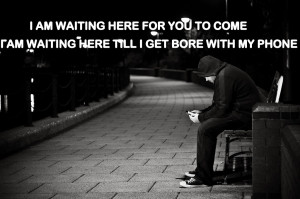 am waiting here for you to come