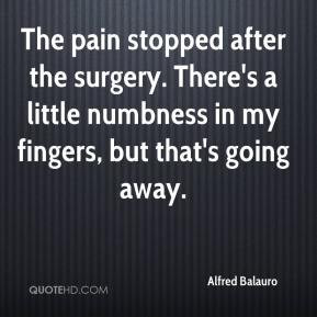 Alfred Balauro - The pain stopped after the surgery. There's a little ...