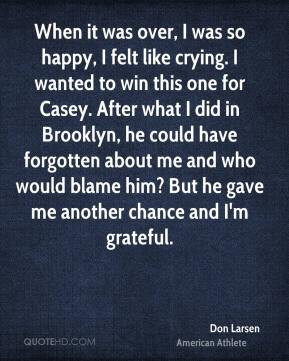 Don Larsen - When it was over, I was so happy, I felt like crying. I ...