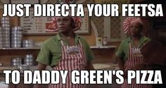 Just Directa your Feetsa to Daddy Green's Pizza | Hood Memes More