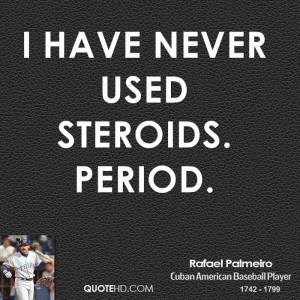 have never used steroids. Period.