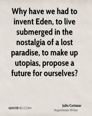 Why have we had to invent Eden, to live submerged in the nostalgia of ...