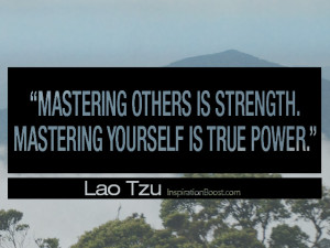 Mastering others is strength. Mastering yourself is true power ...